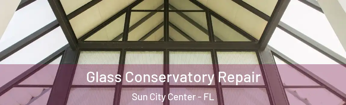 Glass Conservatory Repair Sun City Center - FL