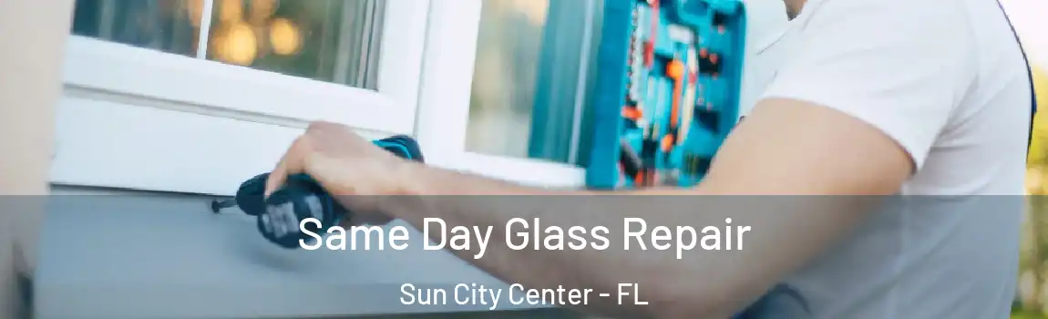 Same Day Glass Repair Sun City Center - FL